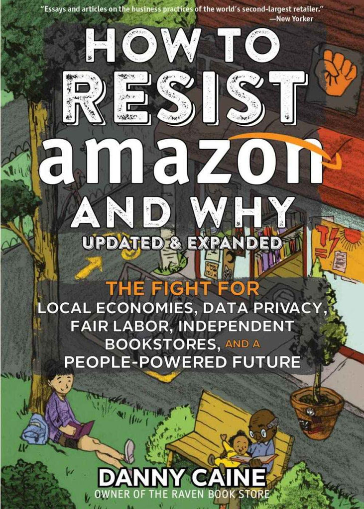 How to Resist Amazon and Why: The Fight for Local Economics, Data Privacy, Fair Labor, Independent Bookstores, and a People-Powered Future!