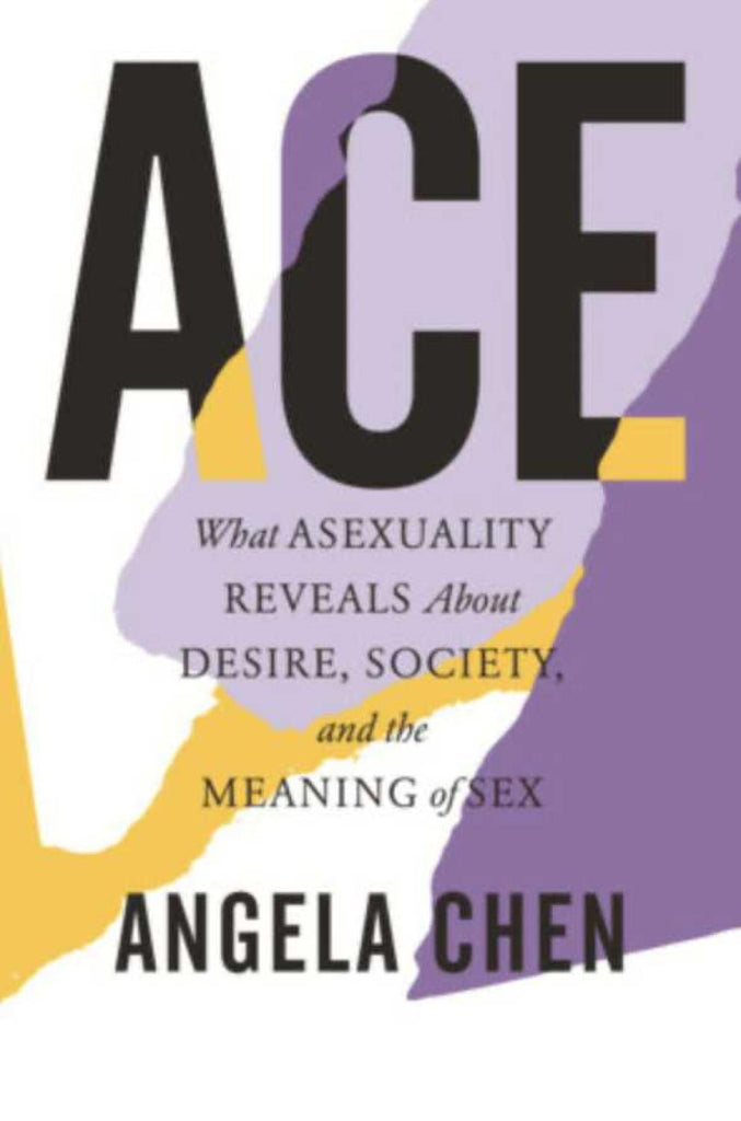 Ace: What Asexuality Reveals About Desire, Society, and the Meaning of Sex