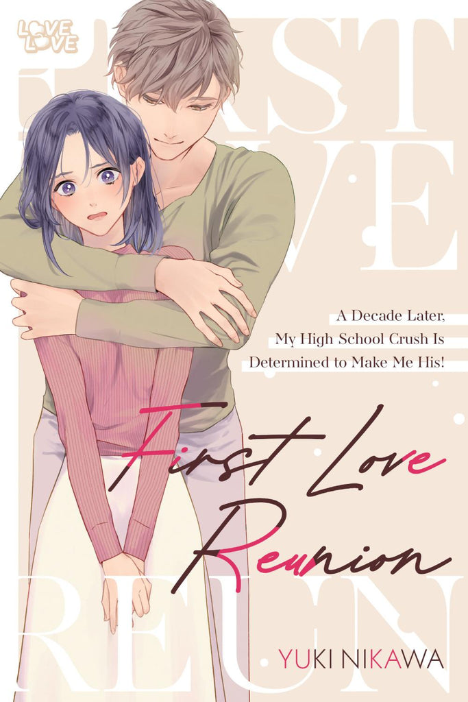 FIRST LOVE REUNION A DECADE LATER MY HIGH SCHOOL CRUSH IS DETERMINED TO MAKE ME HIS