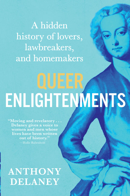 Queer Enlightenments: A Hidden History of Lovers, Lawbreakers, and Homemakers